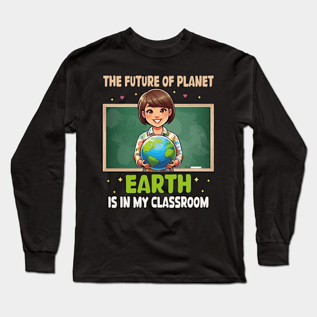 The Future Of Planet Earth Is In My Classroom Earth Day 2024 Long Sleeve T-Shirt by JUST PINK